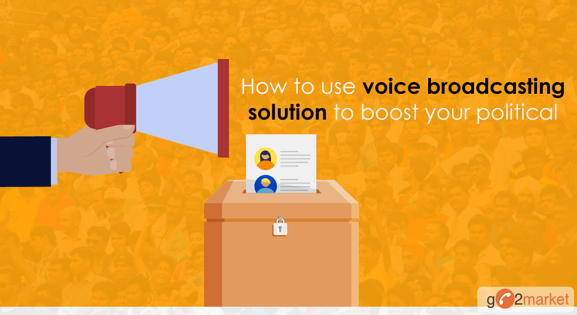 How to use voice broadcasting solution to boost your political campaigns?