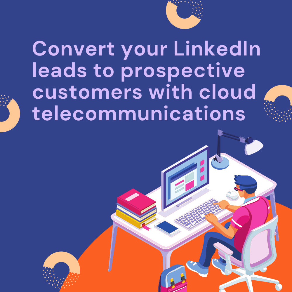 Convert your LinkedIn leads to prospective customers with cloud telecommunications